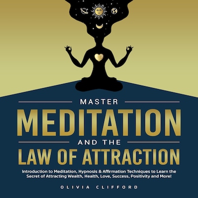 Master Meditation and The Law of Attraction: Introduction to Meditation, Hypnosis & Affirmation Techniques to Learn the Secret of Attracting Wealth, Health, Love, Success, Positivity and More! – omslag til lydbogen af Olivia Clifford