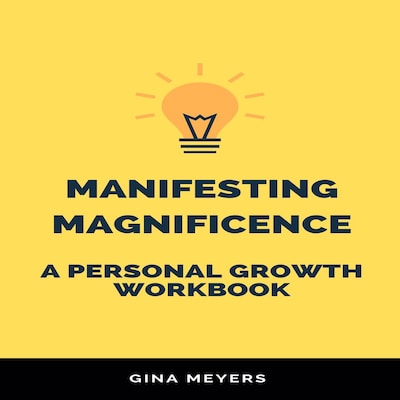 Manifesting Magnificence: A Personal Growth Workbook