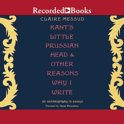 Kant's Little Prussian Head & Other Reasons Why I Write