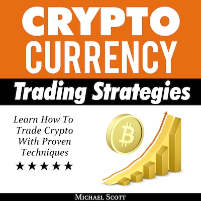 Cryptocurrency Trading Strategies: Learn How To Trade Crypto With Proven Techniques