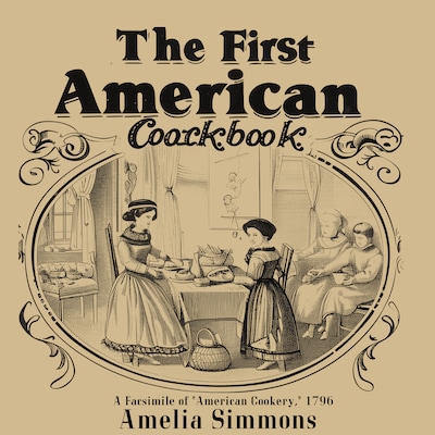 The First American Cookbook: A Facsimile of "American Cookery," 1796 – omslag til lydbogen af Amelia Simmons