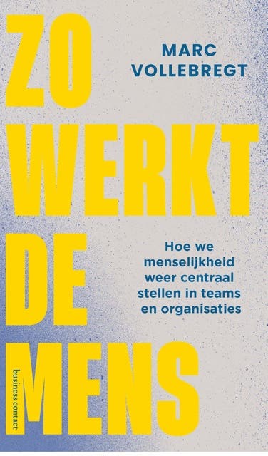 Zo werkt de mens: hoe we menselijkheid weer centraal zetten in teams en organisaties