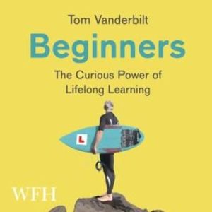 Beginners: The Curious Power of Lifelong Learning – okładka audiobooka, autor Tom Vanderbilt