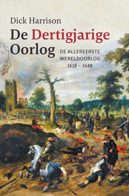 De Dertigjarige Oorlog: De allereerste wereldoorlog 1618-1648