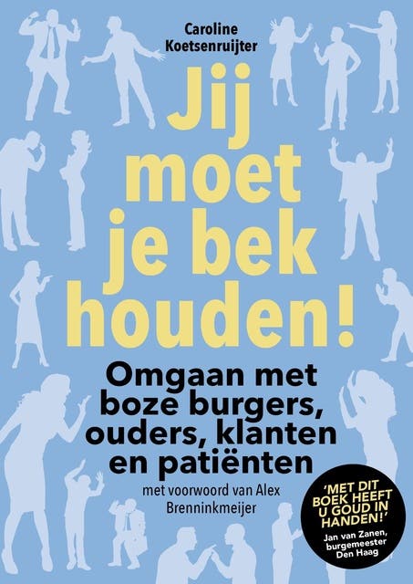 Jij moet je bek houden !: Omgaan met boze burgers, ouders, klanten en patiënten