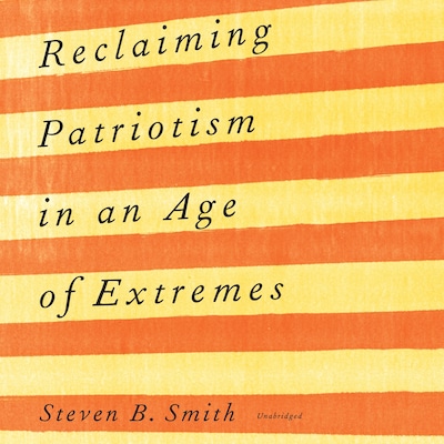 Reclaiming Patriotism in an Age of Extremes – omslag til lydbogen af Steven B. Smith