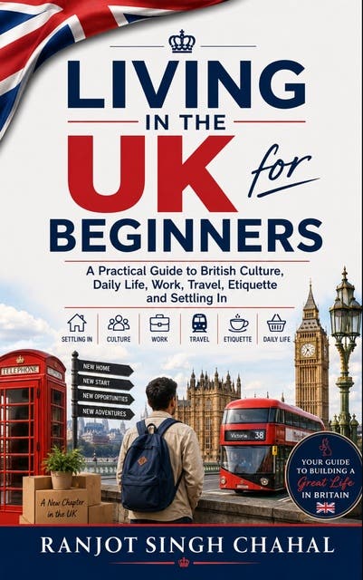 Living in the UK for Beginners: A Practical Guide to British Culture, Daily Life, Work, Travel, Etiquette and Settling In – omslag til lydbogen af Ranjot Singh Chahal