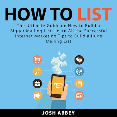 How to List: The Ultimate Guide on How to Build a Bigger Mailing List, Learn All the Successful Internet Marketing Tips to Build a Huge Mailing List