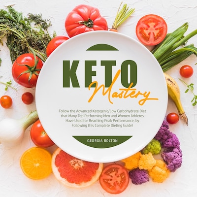 Keto Mastery: Follow the Advanced Ketogenic/ Low Carbohydrate Diet That Many Top Performing Men and Women Athletes Have Used For Reaching Peak Performance, By Following This Complete Dieting Guide! – omslag til lydbogen af Georgia Bolton