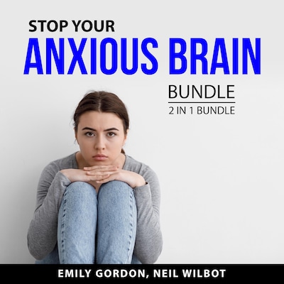 Stop Your Anxious Brain Bundle, 2 in 1 Bundle: Control Your Anxiety and Social Anxiety