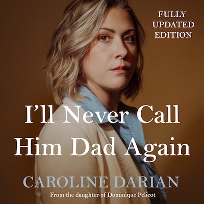I'll Never Call Him Dad Again: By the daughter of Dominique and Gisèle Pelicot