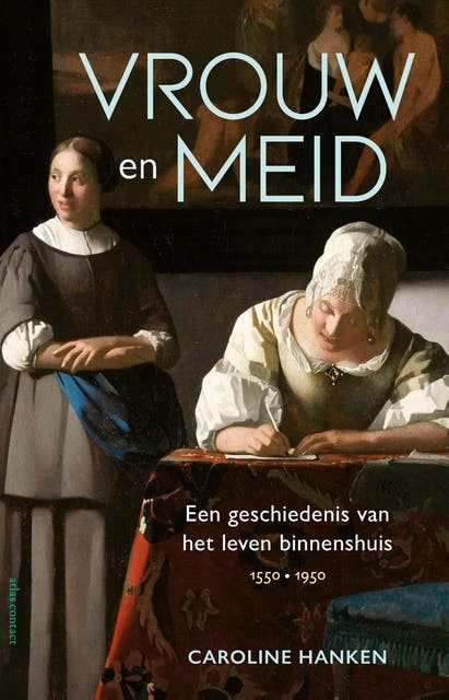 Vrouw en meid: Een geschiedenis van het leven binnenshuis, 1550 -1950
