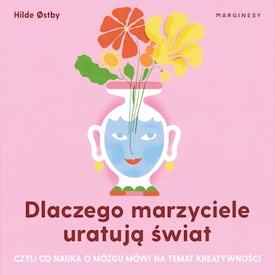 Dlaczego marzyciele uratują świat, czyli co nauka o mózgu mówi na temat kreatywności – okładka audiobooka, autor Hilde Østby