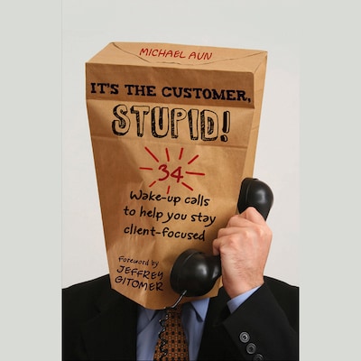 It's the Customer, Stupid! – omslag til lydbogen af Michael A Aun, Jeffrey Gitomer