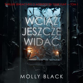 Wciąż jeszcze widać (Thriller sensacyjny o agentce FBI Tessie Flint — Tom 1) – okładka audiobooka, autor Molly Black