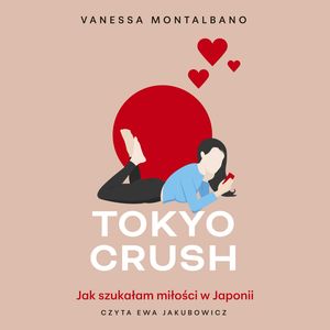 Tokyo Crush. Jak szukałam miłości w Japonii – okładka audiobooka, autor Vanessa Montalbano