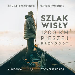 Szlak Wisły. 1200 km pieszej przygody – okładka audiobooka, autor Dominik Szczepański, Mateusz Waligóra