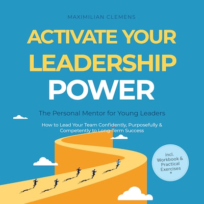 Activate Your Leadership POWER – The Personal Mentor for Young Leaders: How to Lead Your Team Confidently, Purposefully & Competently to Long-Term Success – Including Workbook & Practical Exercises – omslag til lydbogen af Maximilian Clemens