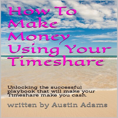 How To Make Money Using Your Timeshare – omslag til lydbogen af Austin Adams