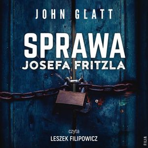 Sprawa Josefa Fritzla – okładka audiobooka, autor John Glatt