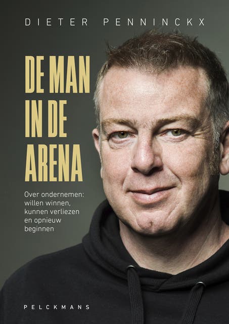 De man in de arena: Over ondernemen: willen winnen, kunnen verliezen en opnieuw beginnen