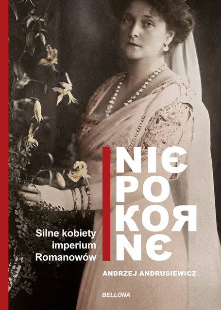 Niepokorne. Silne kobiety w Imperium Romanowów