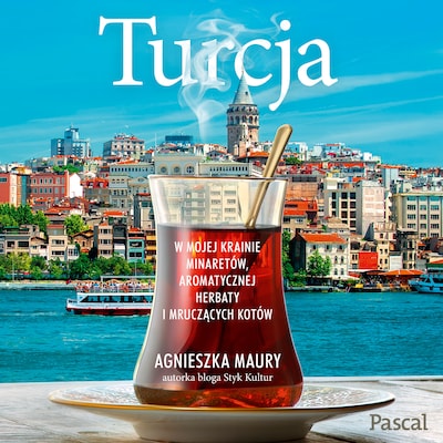 Turcja. W mojej krainie minaretów, aromatycznej herbaty i mruczących kotów – okładka audiobooka, autor Agnieszka Maury