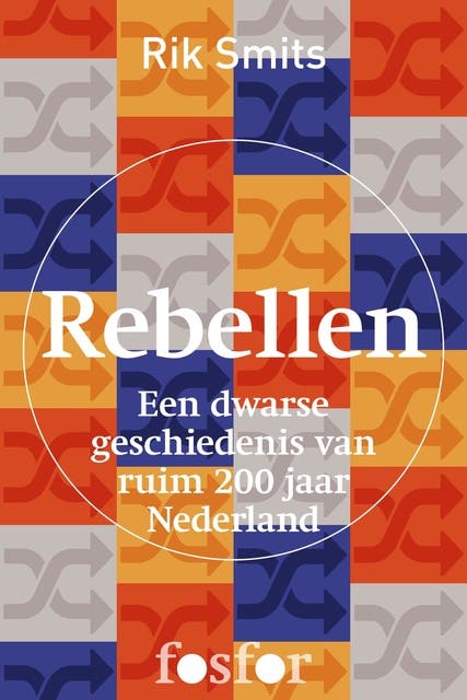 Rebellen: een dwarse geschiedenis van ruim 200 jaar Nederland