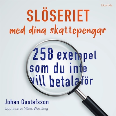 Slöseriet med  dina skattepengar - 258 exempel som du inte vill betala för – omslag till ljudboken av Johan Gustafsson