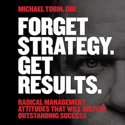 Forget Strategy. Get Results. – omslag til lydbogen af Michael Tobin