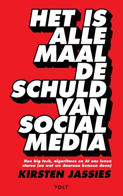 Het is allemaal de schuld van social media: Hoe big tech, algoritmes en AI ons leven sturen (en wat we daaraan kunnen doen)