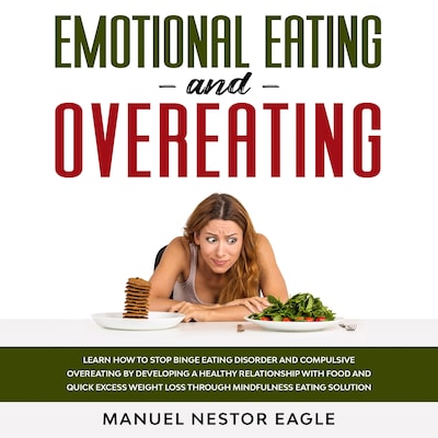 Emotional Eating and Overeating: Learn How to Stop Binge Eating Disorder and Compulsive Overeating by Developing a Healthy Relationship with Food and Quick Excess Weight Loss through Mindfulness Eating Solution – omslag til lydbogen af Manuel Nestor Eagle