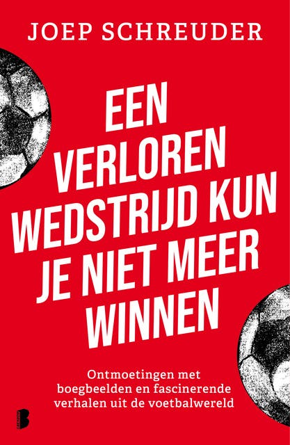 Een verloren wedstrijd kun je niet meer winnen: Ontmoetingen met boegbeelden en fascinerende verhalen uit de voetbalwereld – omslag van het luisterboek van Joep Schreuder