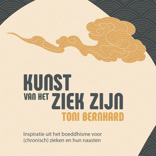De kunst van het ziek zijn: Inspiratie uit het boeddhisme voor (chronisch) zieken en hun naasten – omslag van het luisterboek van Toni Bernhard