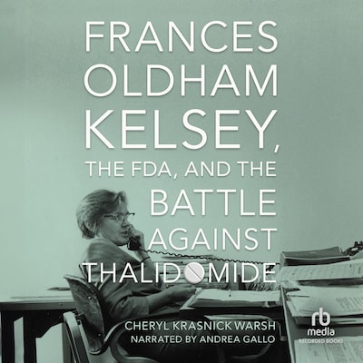 Frances Oldham Kelsey, the FDA, and the Battle Against Thalidomide – omslag til lydbogen af Cheryl Krasnick Warsh
