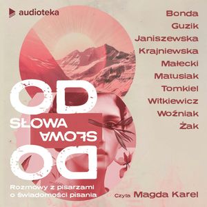 Od słowa do słowa. Rozmowy z pisarzami o świadomości pisania. – okładka audiobooka, autor Marika Krajniewska