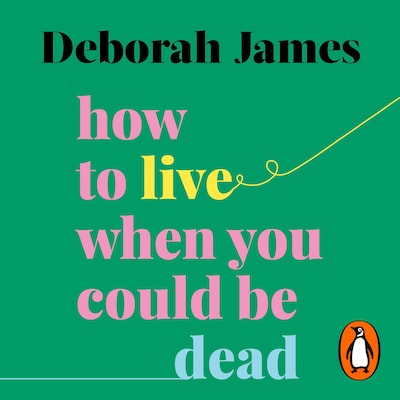 How to Live When You Could Be Dead – omslag til lydbogen af Deborah James