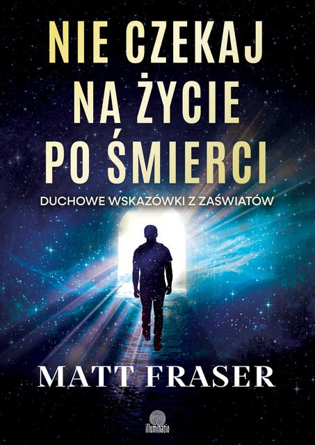 Nie czekaj na życie po śmierci. Duchowe wskazówki z zaświatów – okładka audiobooka, autor Matt Fraser