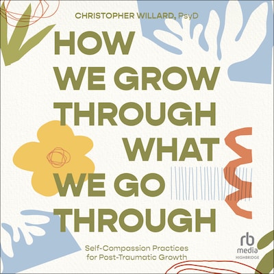 How We Grow Through What We Go Through – omslag til lydbogen af Christopher Willard, PsyD