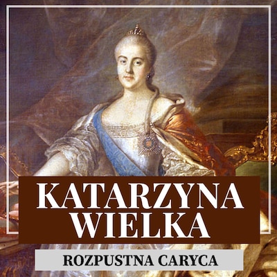Katarzyna Wielka. Rozpustna caryca – okładka audiobooka, autor Kazimierz Dorochowski