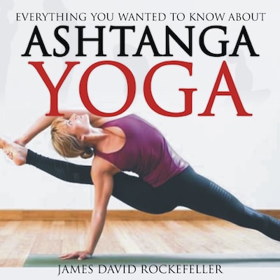 Everything You Wanted to Know About Ashtanga Yoga – omslag til lydbogen af James David Rockefeller