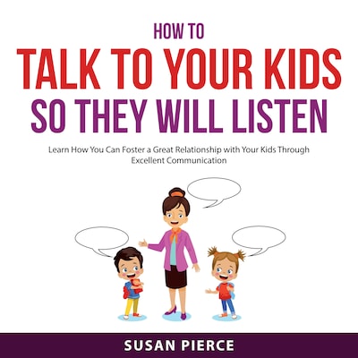 How to Talk to Your Kids So They Will Listen