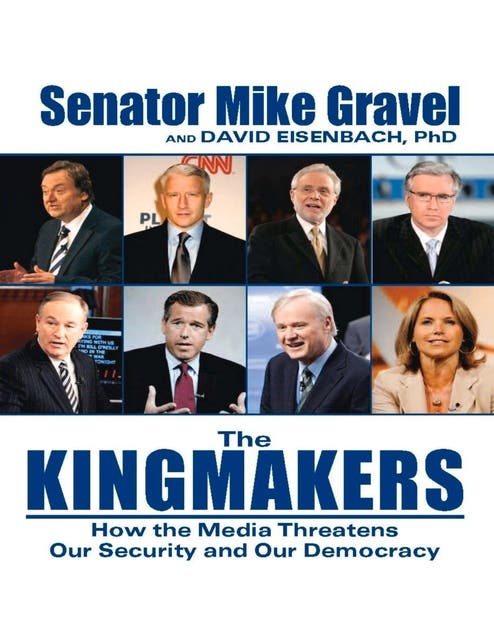 The Kingmakers: How the Media Threatens Our Security and Our Democracy – omslag til lydbogen af Mike Gravel