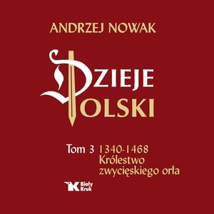 Dzieje Polski. Tom 3. Królestwo zwycięskiego orła – okładka audiobooka, autor Andrzej Nowak