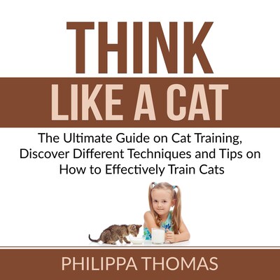 Think Like a Cat: The Ultimate Guide on Cat Training, Discover Different Techniques and Tips on How to Effectively Train Cats – omslag til lydbogen af Philippa Thomas