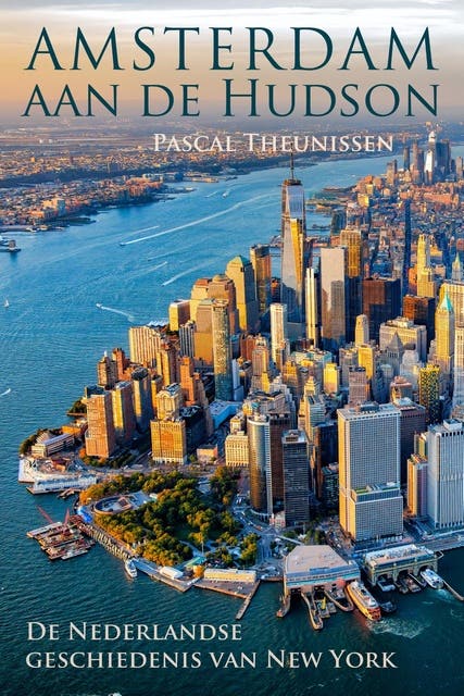 Amsterdam aan de Hudson: De Nederlandse geschiedenis van New York