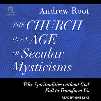 The Church in an Age of Secular Mysticisms – omslag til lydbogen af Andrew Root