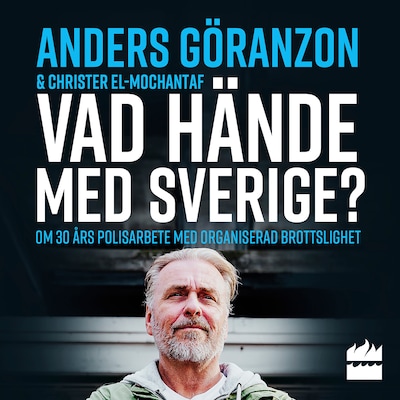 Vad hände med Sverige? : om 30 års polisarbete med organiserad brottslighet – omslag till ljudboken av Anders Göranzon, Christer El-Mochantaf