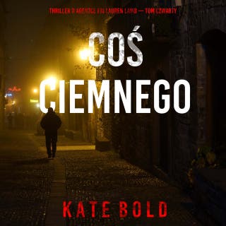 Coś ciemnego (Thriller o agentce FBI Lauren Lamb — Tom czwarty) – okładka audiobooka, autor Kate Bold