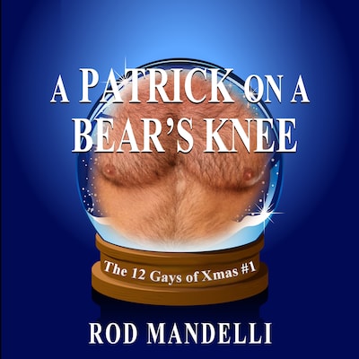 A Patrick on a Bear's Knee - 12 Gays of Xmas, book 1 (Unabridged)